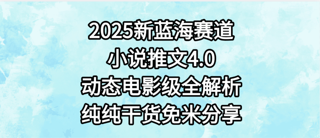 小说推文新蓝海赛道,最新4.0动态电影级版本,纯纯干货,免米分享,免费陪跑时点搞钱-网创项目资源站-副业项目-创业项目-搞钱项目时点搞钱