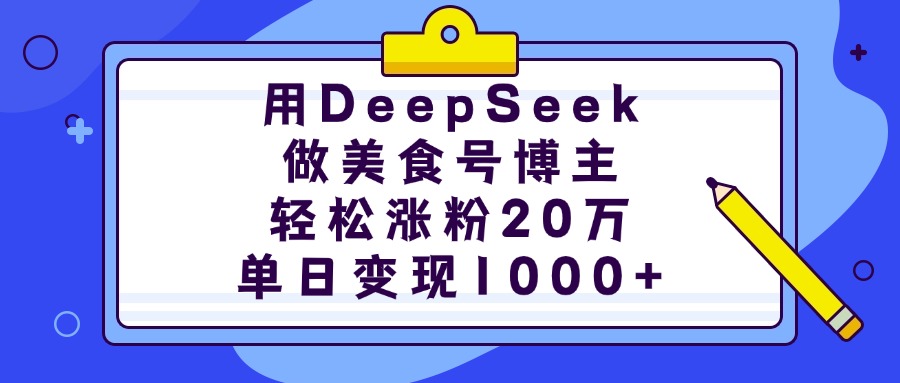 用DeepSeek做美食号博主，轻松涨粉20万，单日变现1000+时点搞钱-网创项目资源站-副业项目-创业项目-搞钱项目时点搞钱