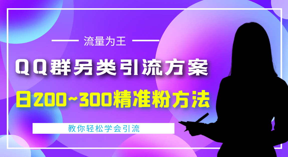 外面收费888元的QQ群另类引流方案：日200~300精准粉方法时点搞钱-网创项目资源站-副业项目-创业项目-搞钱项目时点搞钱