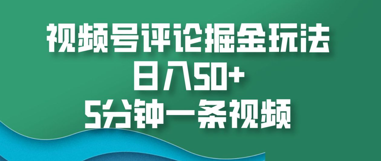 视频号评论掘金玩法，日入50+，5分钟一条视频！时点搞钱-网创项目资源站-副业项目-创业项目-搞钱项目时点搞钱