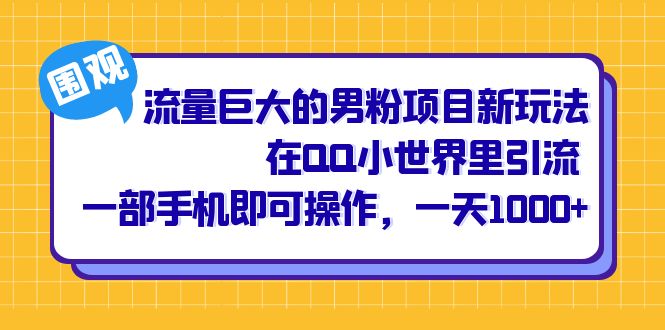流量巨大的男粉项目新玩法，在QQ小世界里引流 一部手机即可操作，一天1000+时点搞钱-网创项目资源站-副业项目-创业项目-搞钱项目时点搞钱