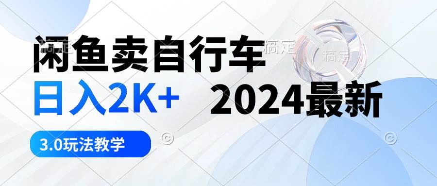 闲鱼卖自行车 日入2K+ 2024最新 3.0玩法教学时点搞钱-网创项目资源站-副业项目-创业项目-搞钱项目时点搞钱