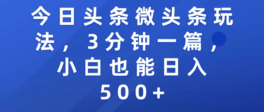 今日头条微头条玩法，3分钟一篇，小白也能日入500+时点搞钱-网创项目资源站-副业项目-创业项目-搞钱项目时点搞钱