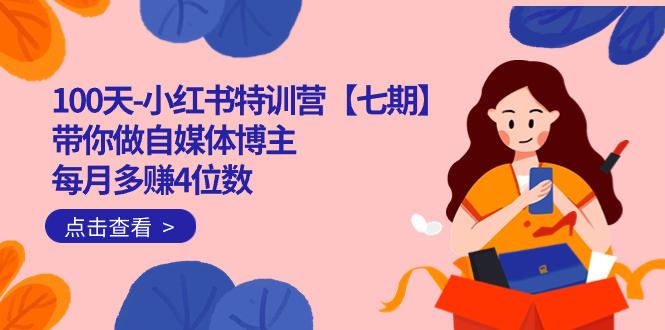 100天-小红书特训营【七期】带你做自媒体博主 每月多赚4位数  IP账号全指南时点搞钱-网创项目资源站-副业项目-创业项目-搞钱项目时点搞钱
