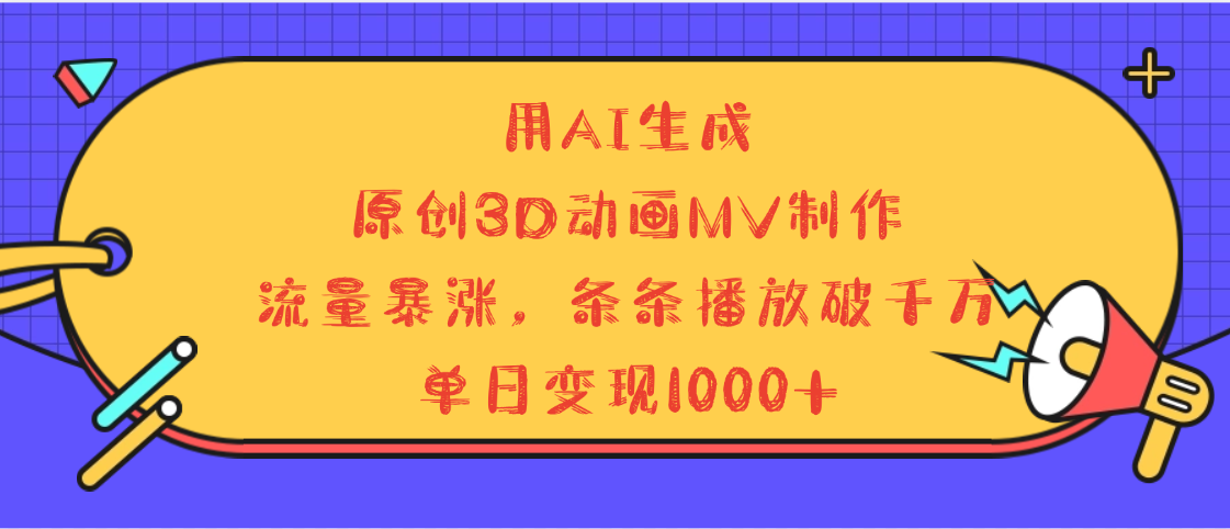用AI生成，3D动画MV制作，流量暴涨，条条播放量破千万，单日变现1000+时点搞钱-网创项目资源站-副业项目-创业项目-搞钱项目时点搞钱
