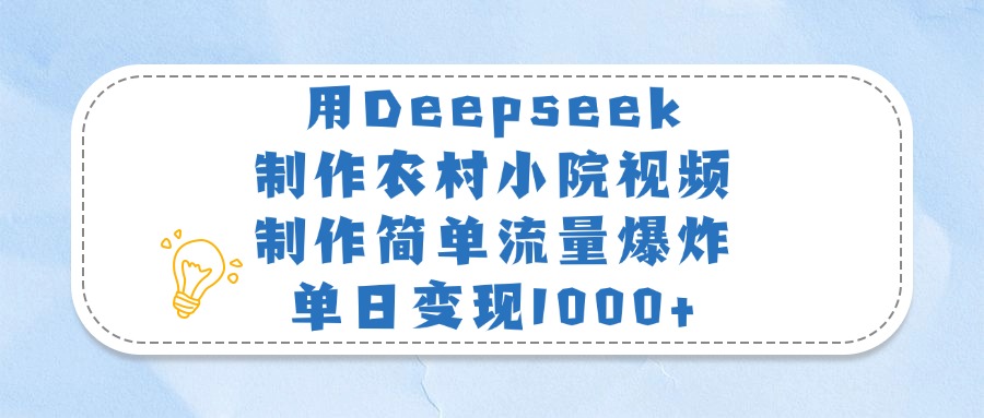 用Deepseek制作农村小院视频,制作简单流量爆炸,单日变现1000+时点搞钱-网创项目资源站-副业项目-创业项目-搞钱项目时点搞钱
