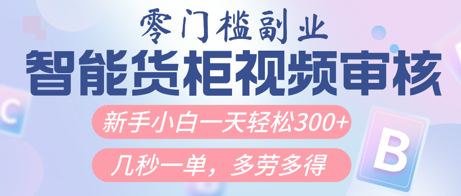 智能货柜视频审核，几秒一单，多劳多得，新人小白一天轻松300+，零门槛时点搞钱-网创项目资源站-副业项目-创业项目-搞钱项目时点搞钱