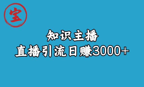 知识主播直播引流日赚3000+（9节视频课）时点搞钱-网创项目资源站-副业项目-创业项目-搞钱项目时点搞钱