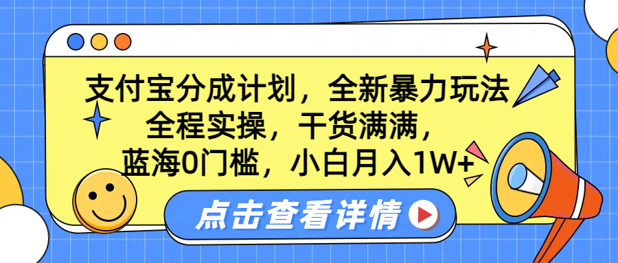 蓝海0门槛,支付宝分成计划,全新暴力玩法,全程实操,干货满满,小白月入1W+时点搞钱-网创项目资源站-副业项目-创业项目-搞钱项目时点搞钱