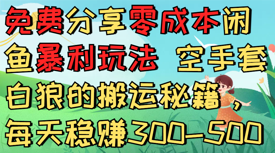 免费分享零成本闲鱼暴利玩法 空手套白狼的搬运秘籍,每天稳赚300-500时点搞钱-网创项目资源站-副业项目-创业项目-搞钱项目时点搞钱