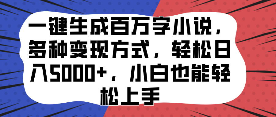 一键生成百万字小说,多种变现方式,轻松日入5000+,小白也能轻松上手时点搞钱-网创项目资源站-副业项目-创业项目-搞钱项目时点搞钱