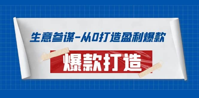 生意参谋-从0打造盈利爆款：手把手教您打造爆款多种玩法时点搞钱-网创项目资源站-副业项目-创业项目-搞钱项目时点搞钱