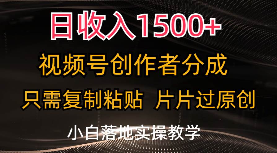 日收入1500+，视频号创作者分成，只需复制粘贴，片片过原创，小白也可…时点搞钱-网创项目资源站-副业项目-创业项目-搞钱项目时点搞钱
