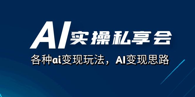 AI实操私享会，各种ai变现玩法，AI变现思路（67节课）时点搞钱-网创项目资源站-副业项目-创业项目-搞钱项目时点搞钱