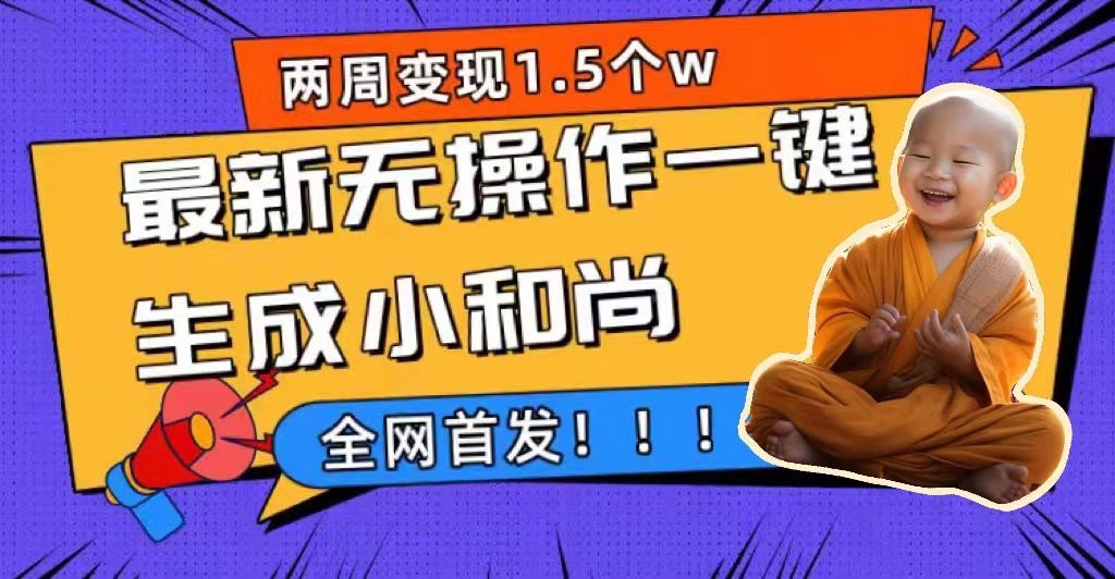 两周1.5W最新无操作一键生成小和尚玩法，升级版首发时点搞钱-网创项目资源站-副业项目-创业项目-搞钱项目时点搞钱
