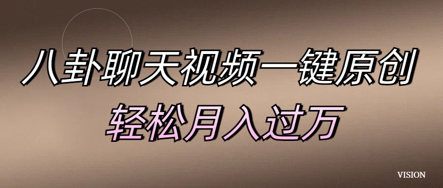 八卦聊天视频一键原创 轻松月入过万时点搞钱-网创项目资源站-副业项目-创业项目-搞钱项目时点搞钱