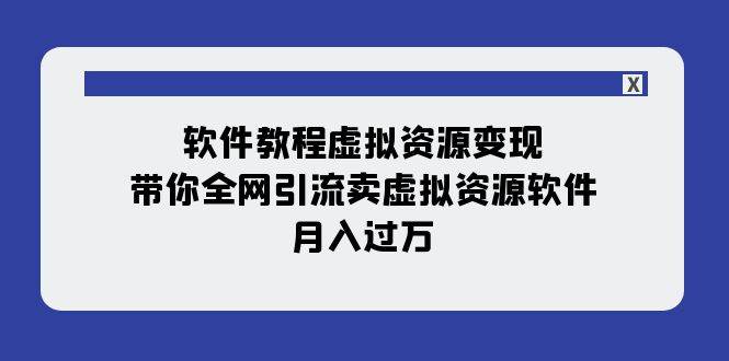 软件教程虚拟资源变现：带你全网引流卖虚拟资源软件，月入过万（11节课）时点搞钱-网创项目资源站-副业项目-创业项目-搞钱项目时点搞钱