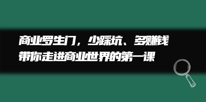 商业罗生门，少踩坑、多赚钱带你走进商业世界的第一课时点搞钱-网创项目资源站-副业项目-创业项目-搞钱项目时点搞钱