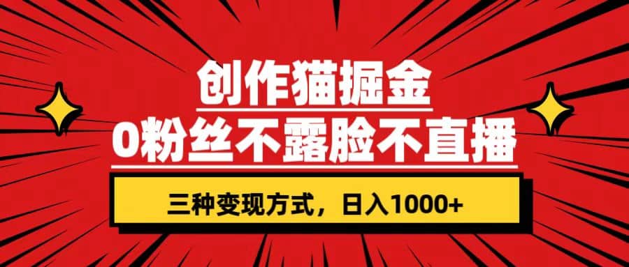 创作猫掘金，0粉丝不直播不露脸，三种变现方式 日入1000+轻松上手(附资料)时点搞钱-网创项目资源站-副业项目-创业项目-搞钱项目时点搞钱