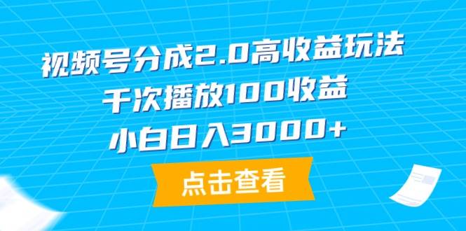 视频号分成2.0高收益玩法，千次播放100收益，小白日入3000+时点搞钱-网创项目资源站-副业项目-创业项目-搞钱项目时点搞钱