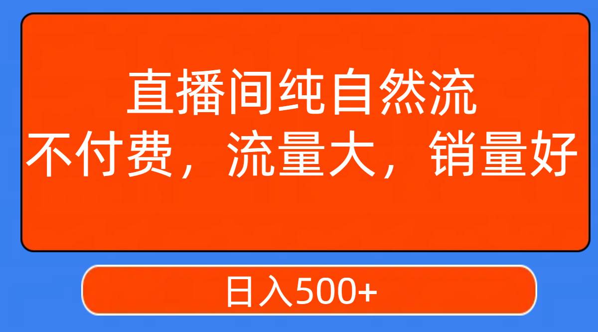 直播间纯自然流，不付费，流量大，销量好，日入500+时点搞钱-网创项目资源站-副业项目-创业项目-搞钱项目时点搞钱