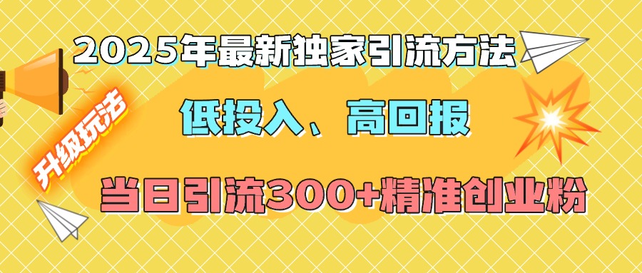 2025年最新独家引流方法,低投入高回报?当日引流300+精准创业粉时点搞钱-网创项目资源站-副业项目-创业项目-搞钱项目时点搞钱