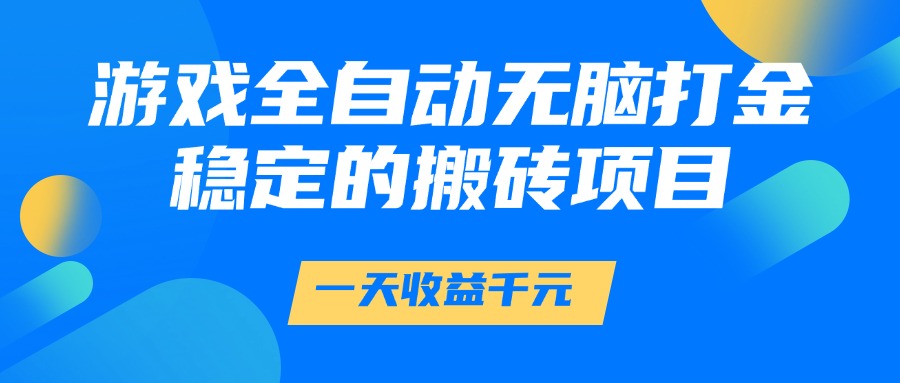 游戏全自动无脑打金，一天收益1000+，稳定的搬砖项目时点搞钱-网创项目资源站-副业项目-创业项目-搞钱项目时点搞钱