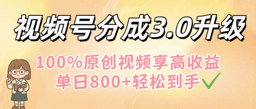 视频号分成3.0升级!100%原创视频享高收益,单日800+轻松到手时点搞钱-网创项目资源站-副业项目-创业项目-搞钱项目时点搞钱