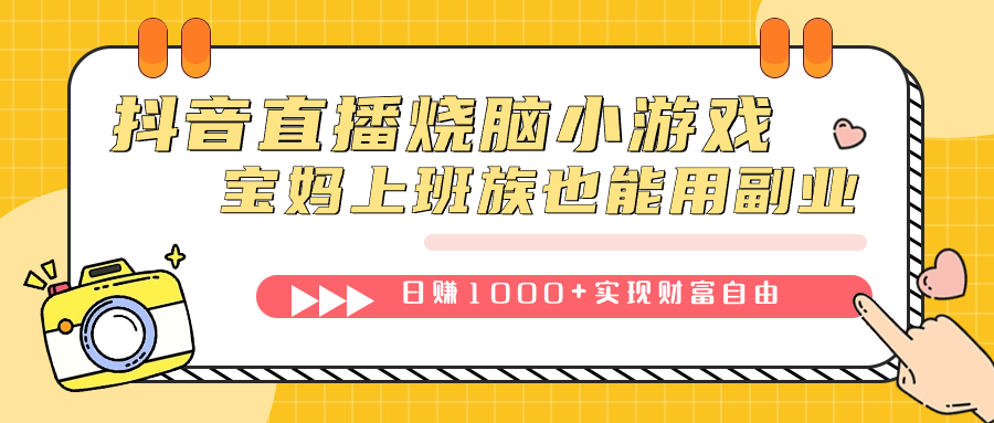 抖音直播烧脑小游戏，不需要找话题聊天，宝妈上班族也能用副业日赚1000+时点搞钱-网创项目资源站-副业项目-创业项目-搞钱项目时点搞钱