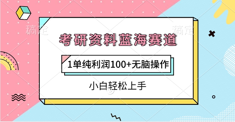 考研资料蓝海赛道，1单纯利润100+无脑操作，小白轻松上手时点搞钱-网创项目资源站-副业项目-创业项目-搞钱项目时点搞钱