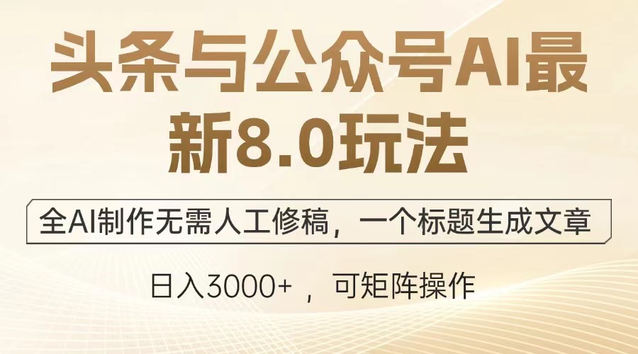 头条与公众号AI最新8.0玩法，全AI制作无需人工修稿，一个标题生成文章，日入3000+时点搞钱-网创项目资源站-副业项目-创业项目-搞钱项目时点搞钱