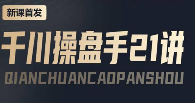 某收费课程：千川操盘手实操，让人人成为千川操盘手时点搞钱-网创项目资源站-副业项目-创业项目-搞钱项目时点搞钱