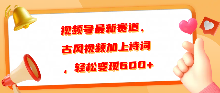 视频号最新赛道,古风视频加上诗词,轻松变现600+时点搞钱-网创项目资源站-副业项目-创业项目-搞钱项目时点搞钱