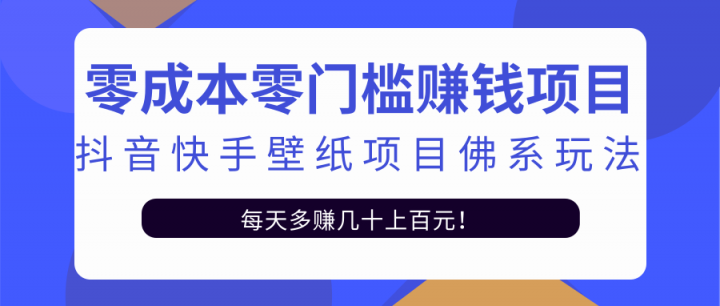 零成本零门槛赚钱项目：抖音快手壁纸项目佛系玩法，一天变现500+【视频教程】时点搞钱-网创项目资源站-副业项目-创业项目-搞钱项目时点搞钱