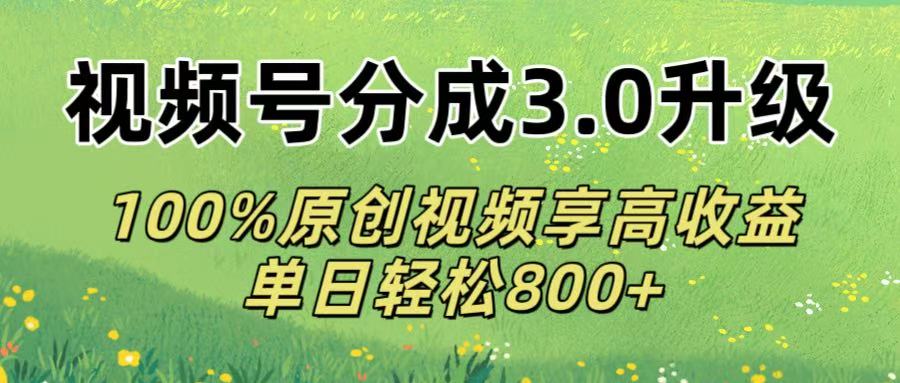视频号分成3.0升级!100%原创视频享高收益，单日轻松800+时点搞钱-网创项目资源站-副业项目-创业项目-搞钱项目时点搞钱