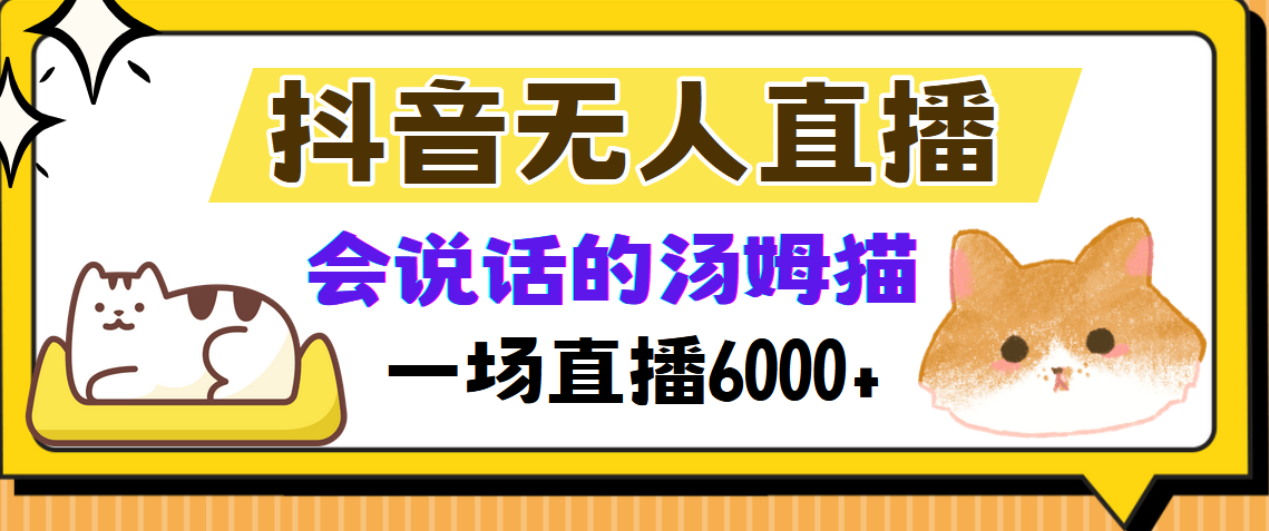 抖音无人直播，会说话的汤姆猫弹幕互动小游戏，两场直播6000+时点搞钱-网创项目资源站-副业项目-创业项目-搞钱项目时点搞钱