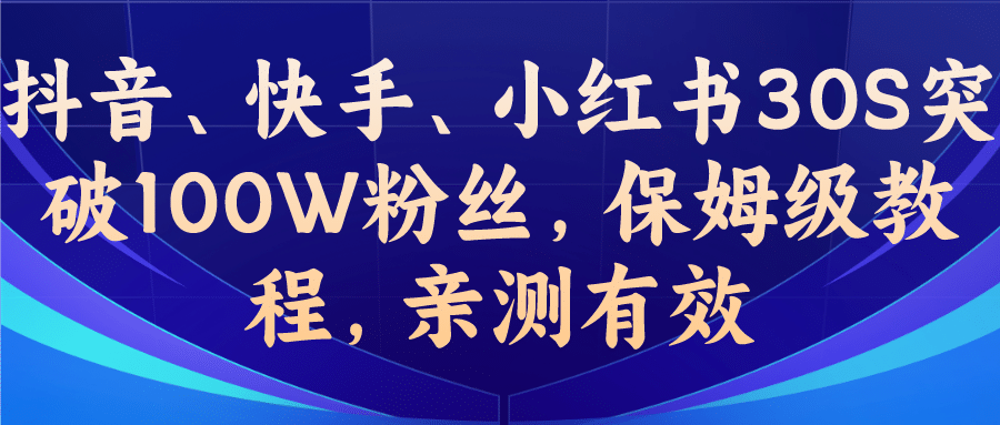 教你一招，抖音、快手、小红书30S突破100W粉丝，保姆级教程，亲测有效时点搞钱-网创项目资源站-副业项目-创业项目-搞钱项目时点搞钱