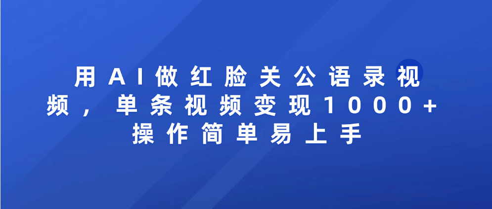 用AI做红脸关公语录视频，单条视频变现1000+ 操作简单易上手时点搞钱-网创项目资源站-副业项目-创业项目-搞钱项目时点搞钱