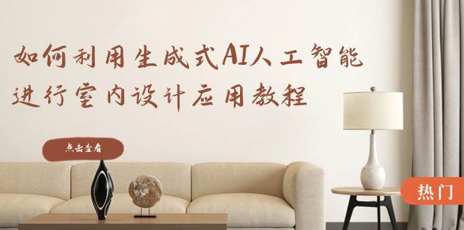 如何利用生成式AI人工智能进行室内设计应用教程（22节课）时点搞钱-网创项目资源站-副业项目-创业项目-搞钱项目时点搞钱