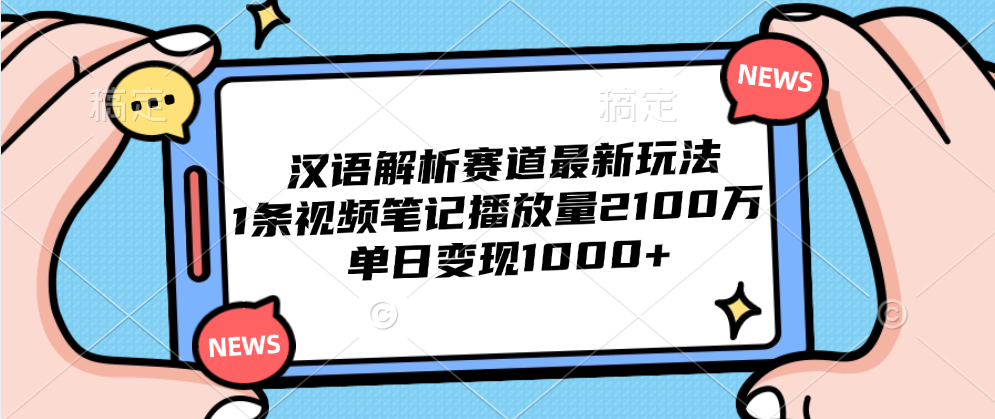 汉语解析赛道最新玩法，1条视频笔记播放量2100万，单日变现1000+时点搞钱-网创项目资源站-副业项目-创业项目-搞钱项目时点搞钱