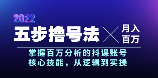 五步撸号法，掌握百万分析的抖课账号核心技能，从逻辑到实操，月入百万级时点搞钱-网创项目资源站-副业项目-创业项目-搞钱项目时点搞钱