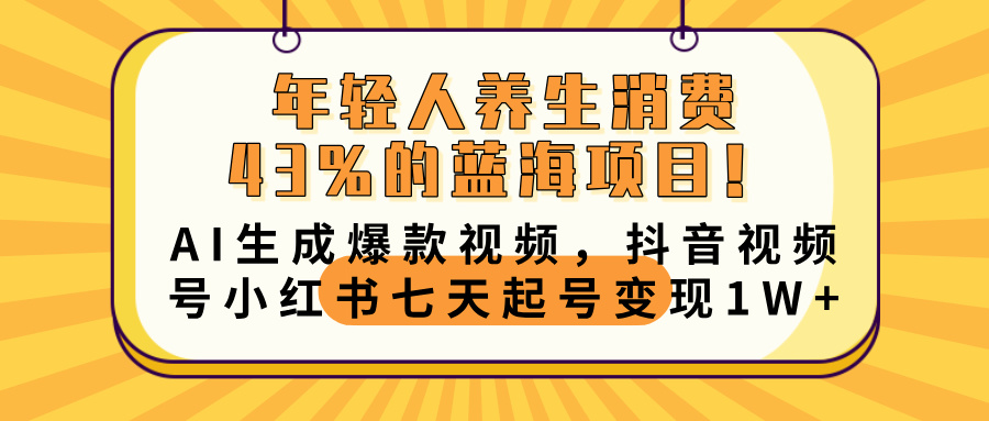 年轻人养生消费43%的蓝海项目！AI生成爆款视频，抖音视频号小红书七天起号变现10000+时点搞钱-网创项目资源站-副业项目-创业项目-搞钱项目时点搞钱