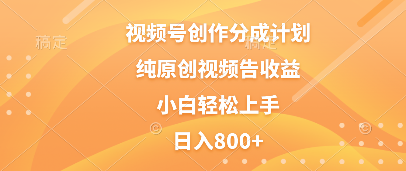 视频号创作分成计划，纯原创视频告收益，新手小白轻松上手，日入800+时点搞钱-网创项目资源站-副业项目-创业项目-搞钱项目时点搞钱