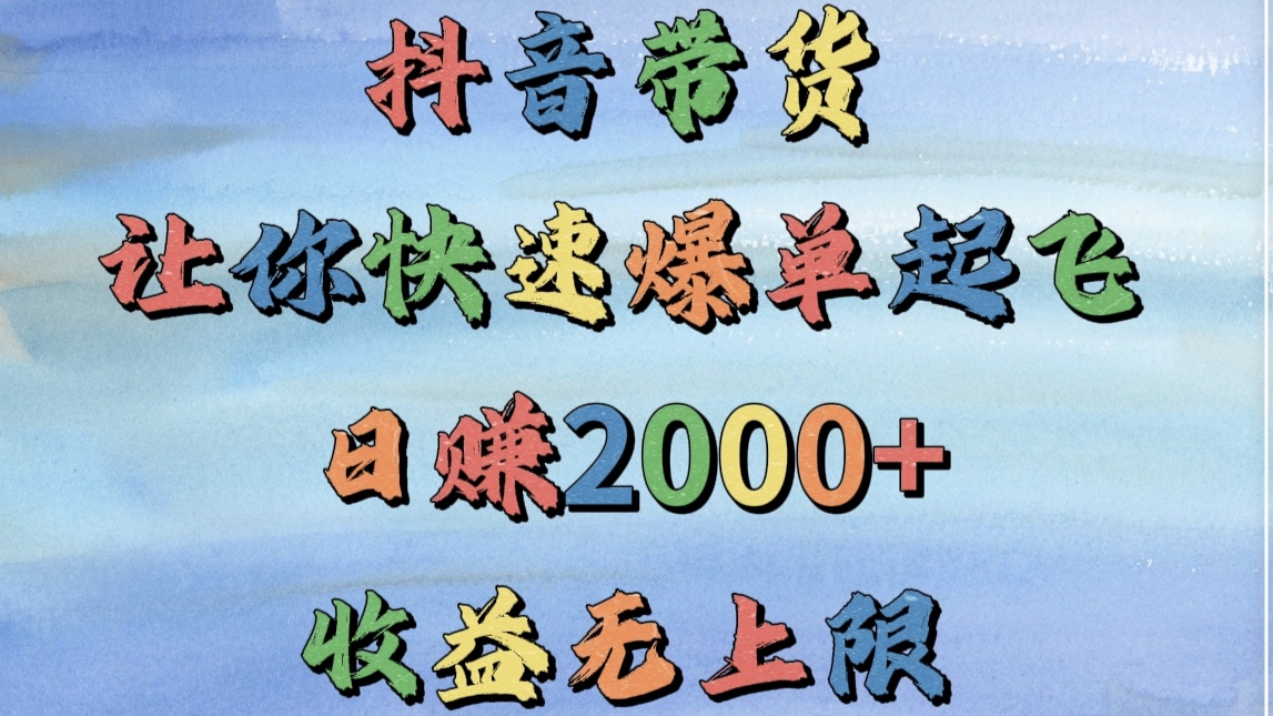 抖音带货，让你快速爆单起飞，日赚2000+，收益无上限时点搞钱-网创项目资源站-副业项目-创业项目-搞钱项目时点搞钱