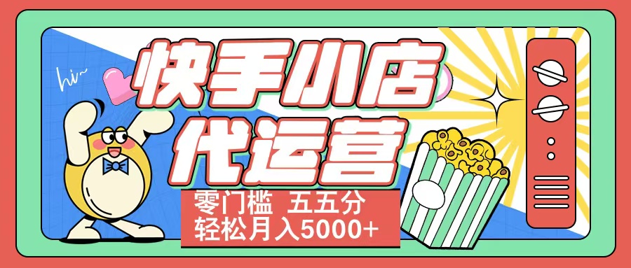 快手小店代运营 零门槛 五五分轻松月入5000+时点搞钱-网创项目资源站-副业项目-创业项目-搞钱项目时点搞钱