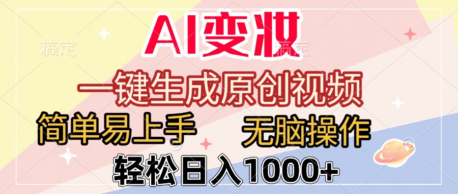 AI变妆，一键生成原创视频，简单易上手，无脑操作，轻松日入1000+时点搞钱-网创项目资源站-副业项目-创业项目-搞钱项目时点搞钱