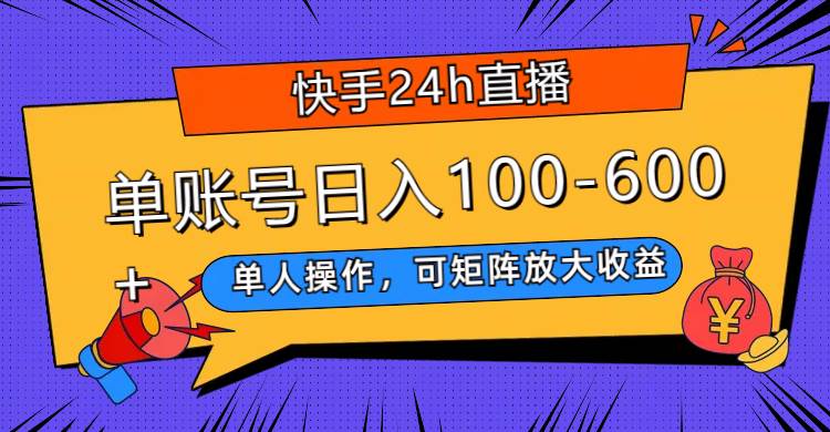 快手24h直播，单人操作，可矩阵放大收益，单账号日入100-600+时点搞钱-网创项目资源站-副业项目-创业项目-搞钱项目时点搞钱