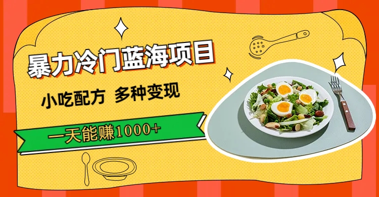 暴力冷门蓝海项目，小吃配方，多种变现，一天能赚1000+（附900G小吃资料）时点搞钱-网创项目资源站-副业项目-创业项目-搞钱项目时点搞钱