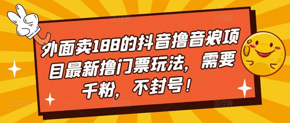 外面卖188的抖音撸音浪项目最新撸门票玩法，需要千粉，不封号时点搞钱-网创项目资源站-副业项目-创业项目-搞钱项目时点搞钱