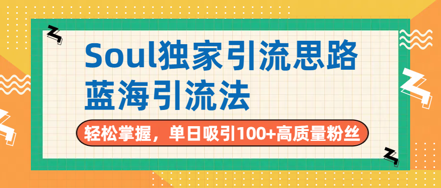 Soul独家引流思路,单日吸引100+高质量粉丝,蓝海引流法,轻松掌握时点搞钱-网创项目资源站-副业项目-创业项目-搞钱项目时点搞钱
